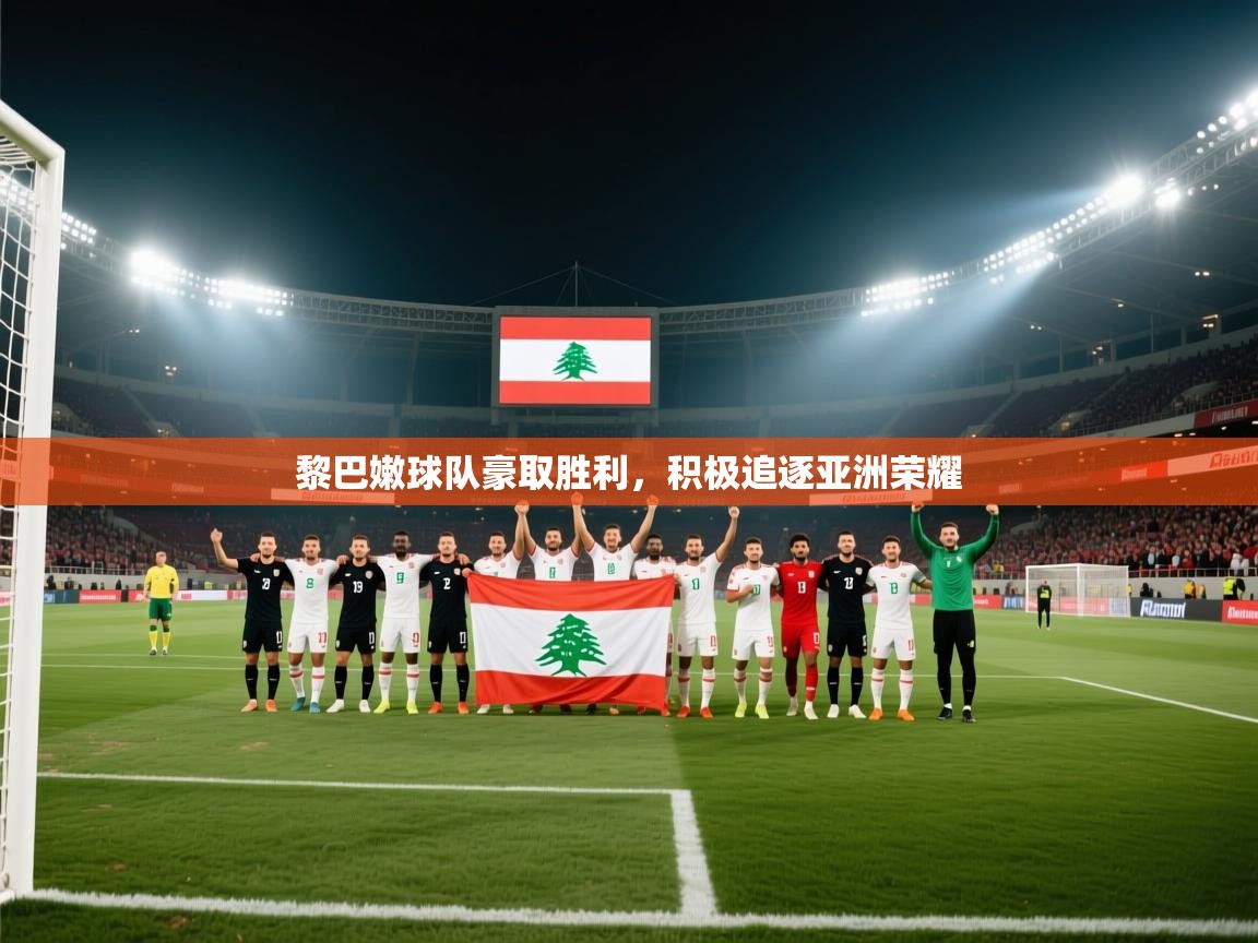 开云体育赛程表查询-黎巴嫩球队豪取胜利，积极追逐亚洲荣耀  第3张