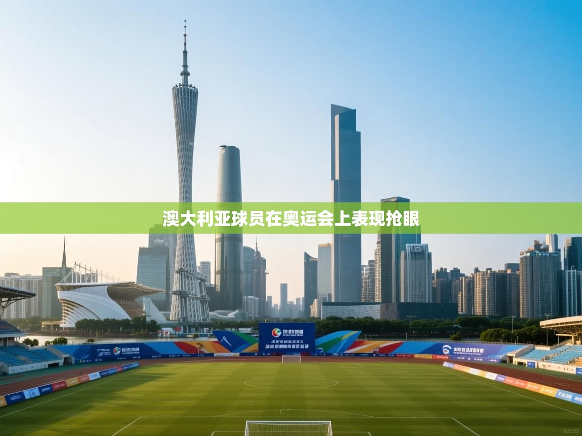 开运体育-澳大利亚球员在奥运会上表现抢眼  第2张