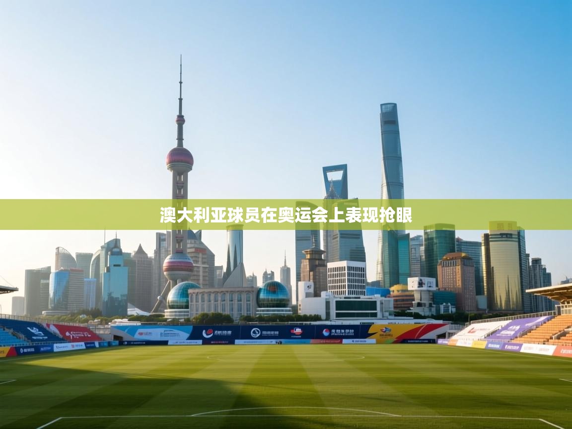 开运体育-澳大利亚球员在奥运会上表现抢眼  第3张