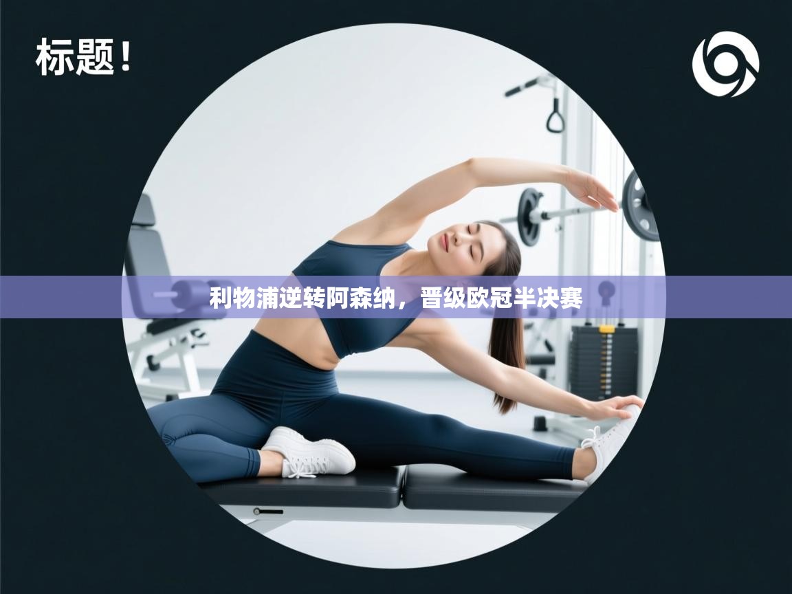 开云体育VIP权益说明-利物浦逆转阿森纳，晋级欧冠半决赛