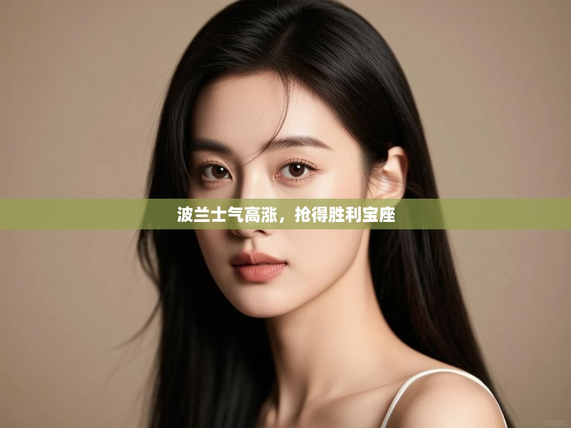 开云体育联赛专题页-波兰士气高涨，抢得胜利宝座  第2张