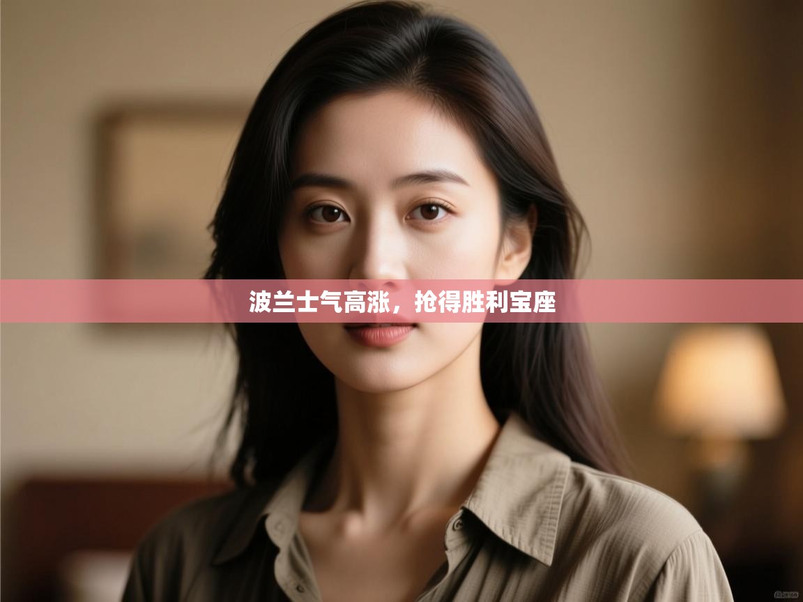 开云体育联赛专题页-波兰士气高涨，抢得胜利宝座  第4张