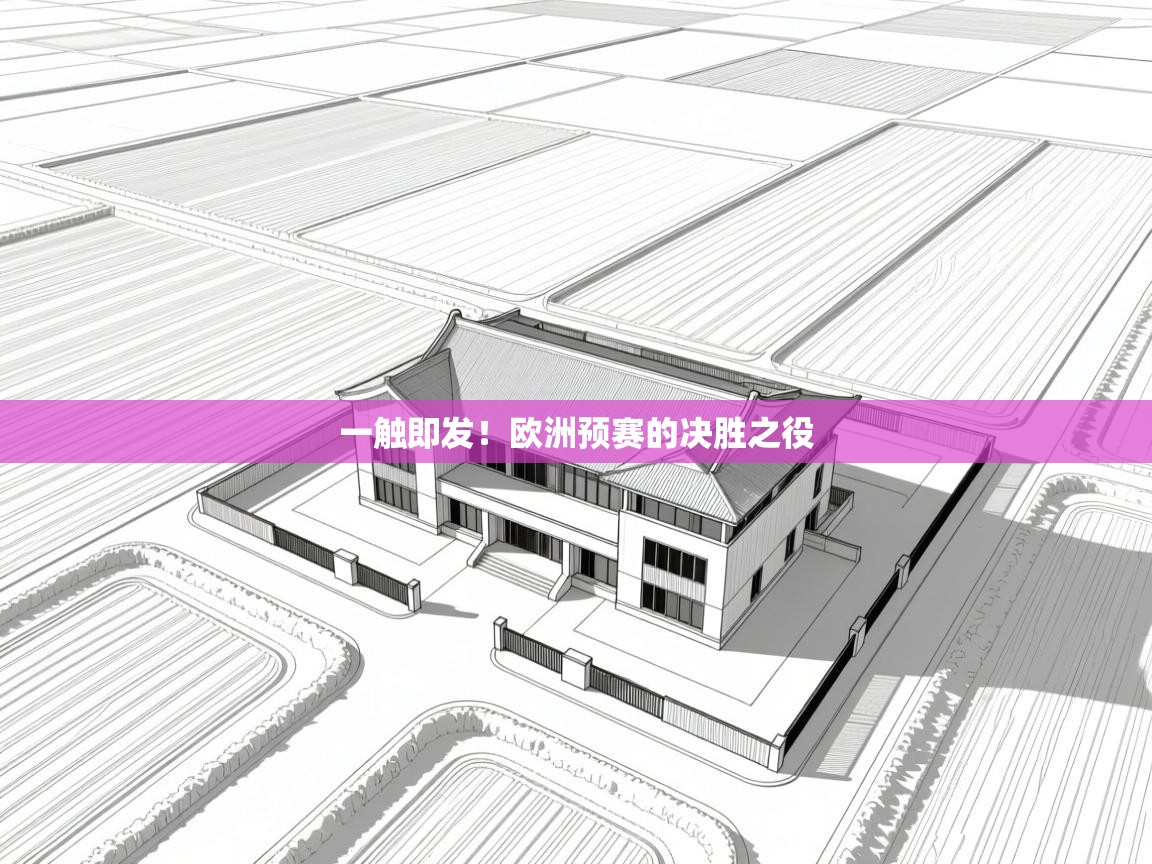 开云体育app安装-一触即发！欧洲预赛的决胜之役