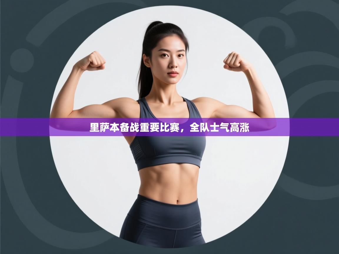 开云体育在线入口-里萨本备战重要比赛，全队士气高涨  第1张