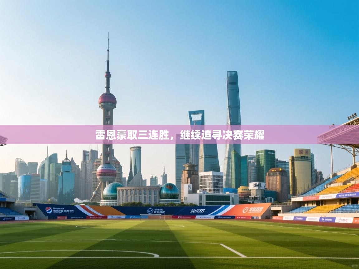 开云·体育kaiyun官方网站_kaiyun sports-雷恩豪取三连胜，继续追寻决赛荣耀