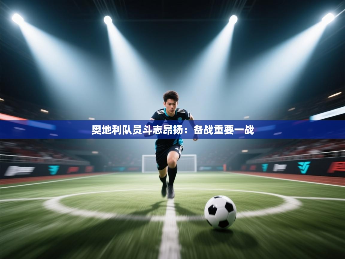 开云体育实名认证入口-奥地利队员斗志昂扬：备战重要一战  第3张