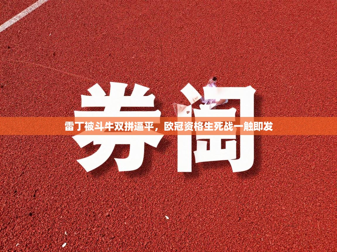 开云kaiyun体育app入口下载官网-雷丁被斗牛双拼逼平，欧冠资格生死战一触即发  第4张