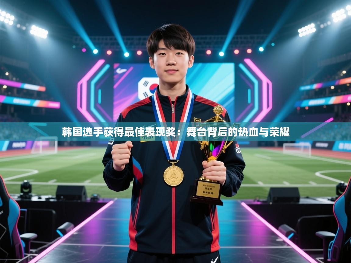 云开体育app官网登录入口-韩国选手获得最佳表现奖：舞台背后的热血与荣耀  第3张
