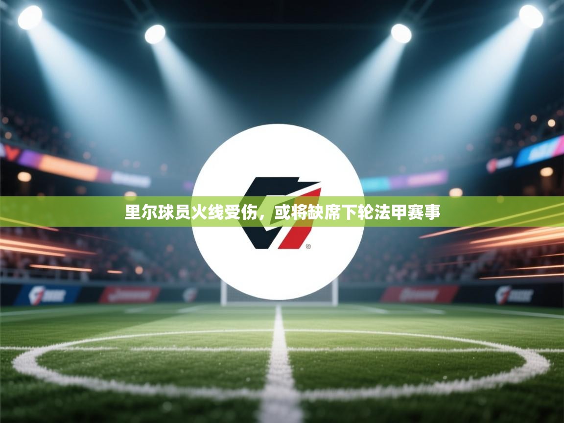 开云体育忘记密码找回-里尔球员火线受伤,或将缺席下轮法甲赛事 第4张
