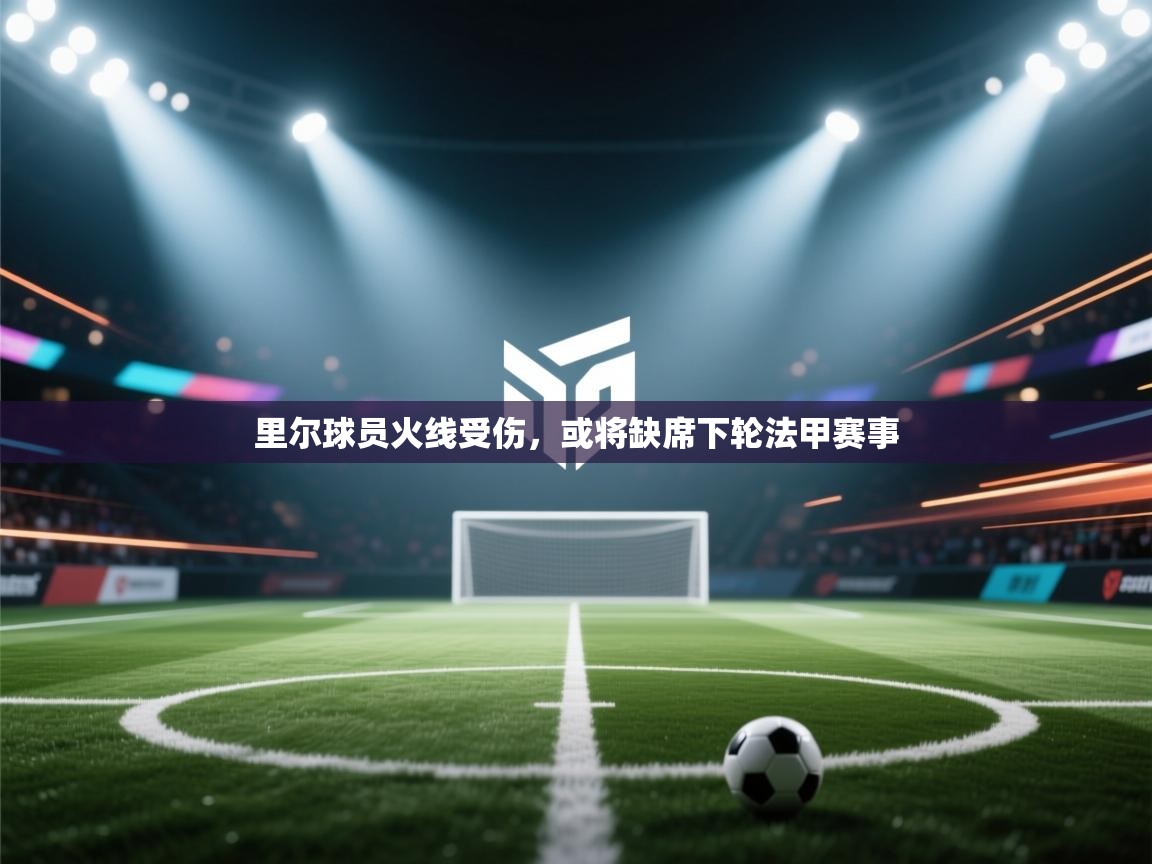 开云体育忘记密码找回-里尔球员火线受伤,或将缺席下轮法甲赛事 第3张